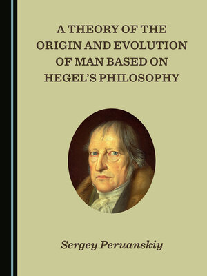 cover image of A Theory of the Origin and Evolution of Man Based on Hegel's Philosophy